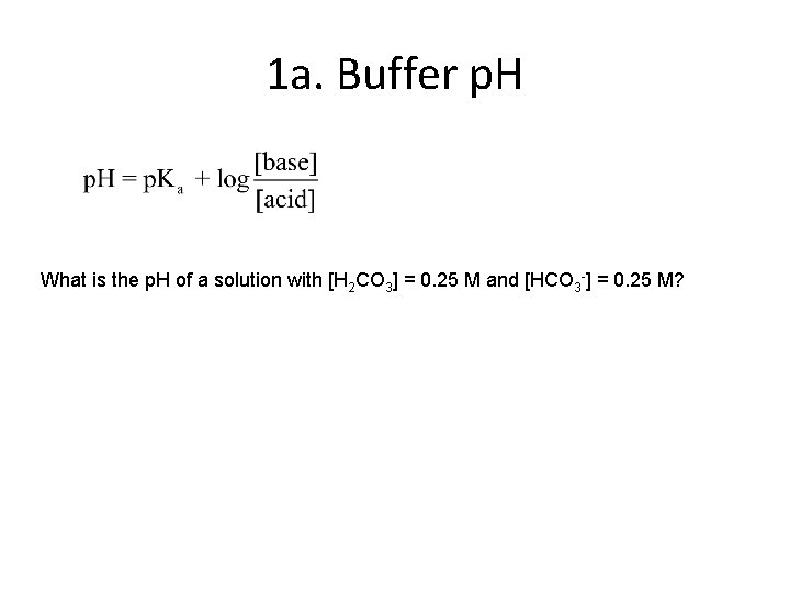 1 a. Buffer p. H What is the p. H of a solution with