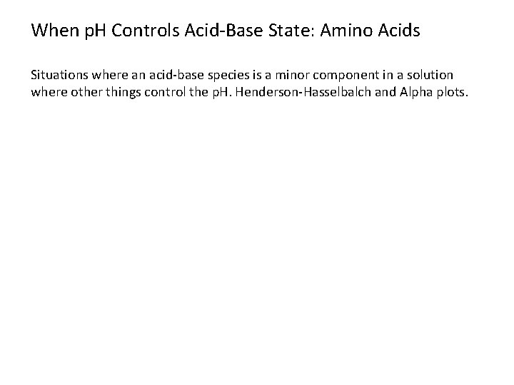 When p. H Controls Acid-Base State: Amino Acids Situations where an acid-base species is