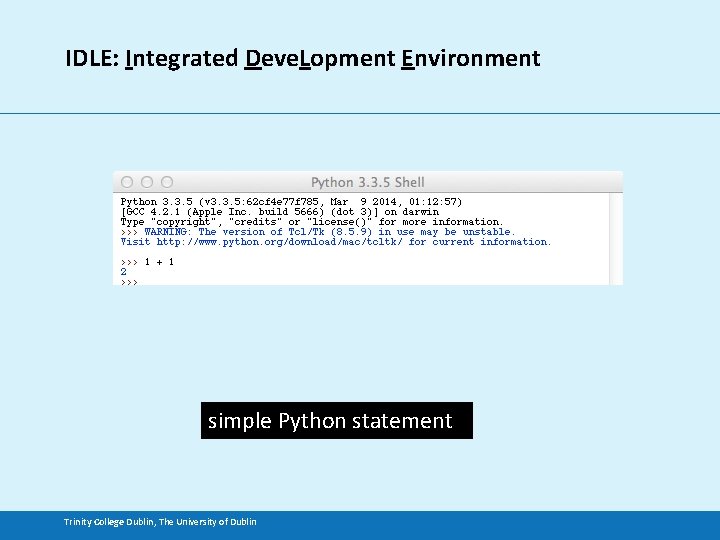 IDLE: Integrated Deve. Lopment Environment simple Python statement Trinity College Dublin, The University of