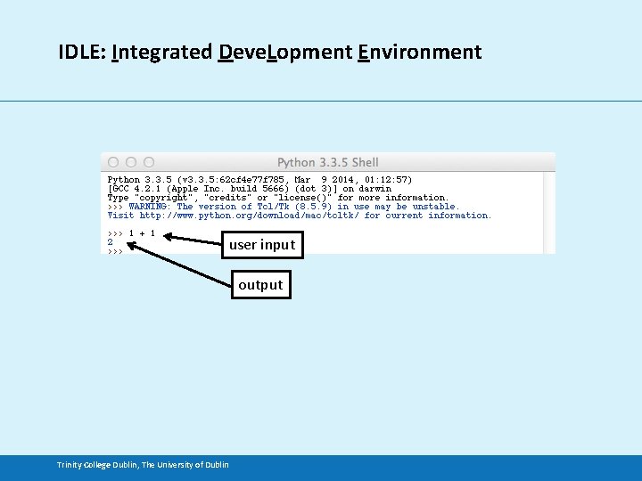 IDLE: Integrated Deve. Lopment Environment user input output Trinity College Dublin, The University of