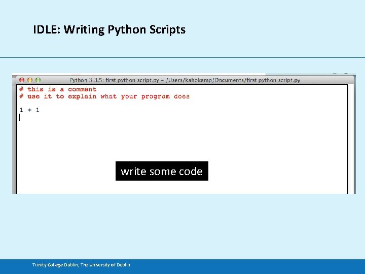 IDLE: Writing Python Scripts write some code Trinity College Dublin, The University of Dublin