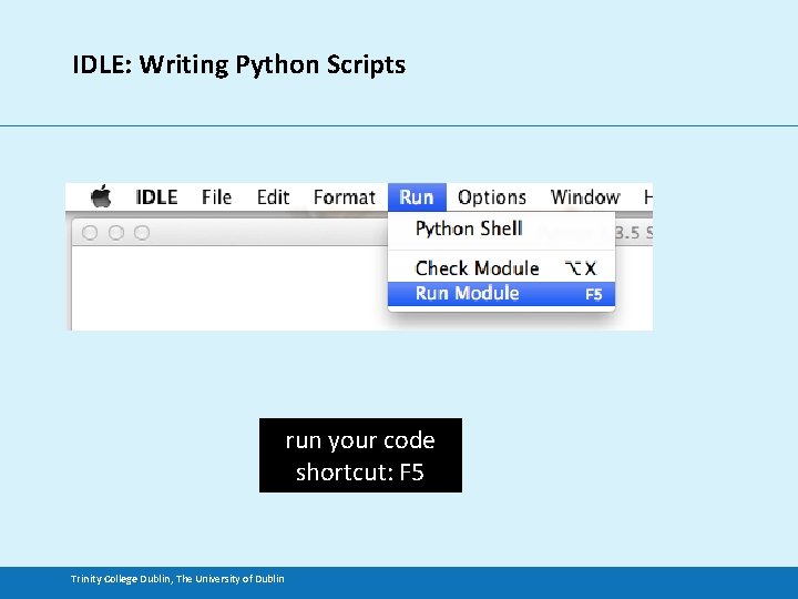 IDLE: Writing Python Scripts run your code shortcut: F 5 Trinity College Dublin, The