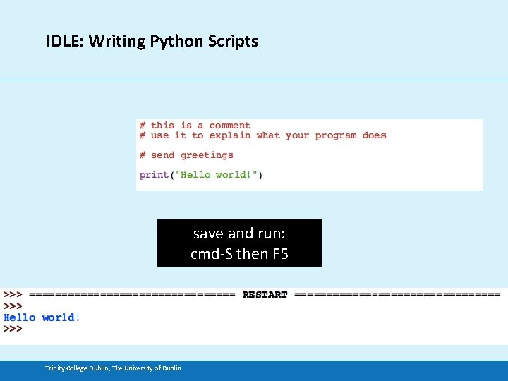 IDLE: Writing Python Scripts save and run: cmd-S then F 5 Trinity College Dublin,
