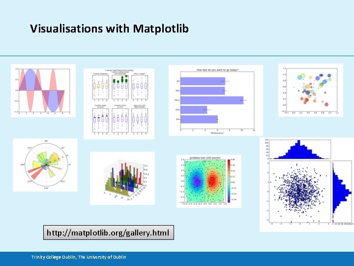 Visualisations with Matplotlib http: //matplotlib. org/gallery. html Trinity College Dublin, The University of Dublin