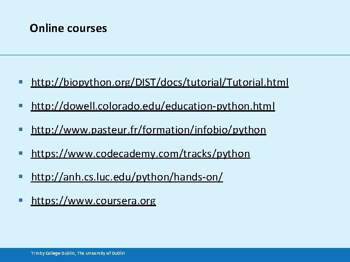 Online courses § http: //biopython. org/DIST/docs/tutorial/Tutorial. html § http: //dowell. colorado. edu/education-python. html §