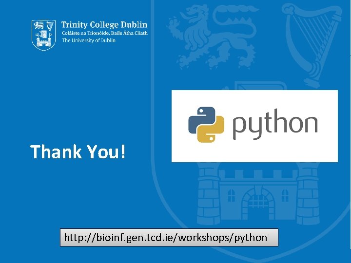 Thank You! http: //bioinf. gen. tcd. ie/workshops/python Trinity College Dublin, The University of Dublin
