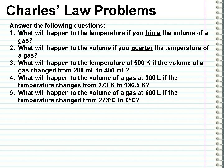 Charles’ Law Problems Answer the following questions: 1. What will happen to the temperature