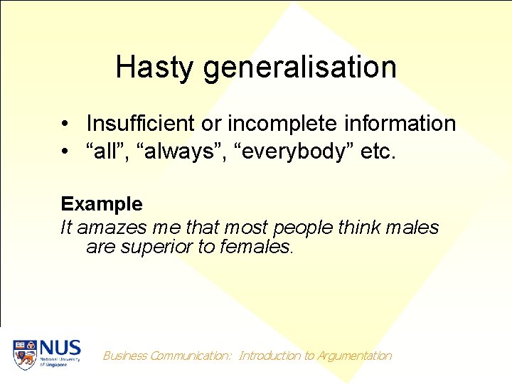 Hasty generalisation • Insufficient or incomplete information • “all”, “always”, “everybody” etc. Example It