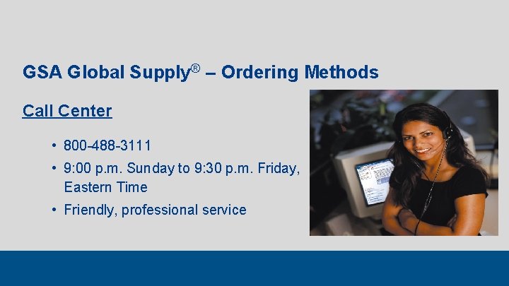 GSA Global Supply® – Ordering Methods Call Center • 800 -488 -3111 • 9: