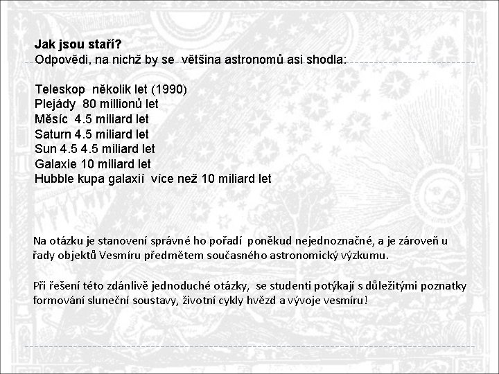 Jak jsou staří? Odpovědi, na nichž by se většina astronomů asi shodla: Teleskop několik