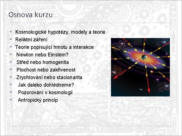 Osnova kurzu Kosmologické hypotézy, modely a teorie Reliktní záření Teorie popisující hmotu a interakce