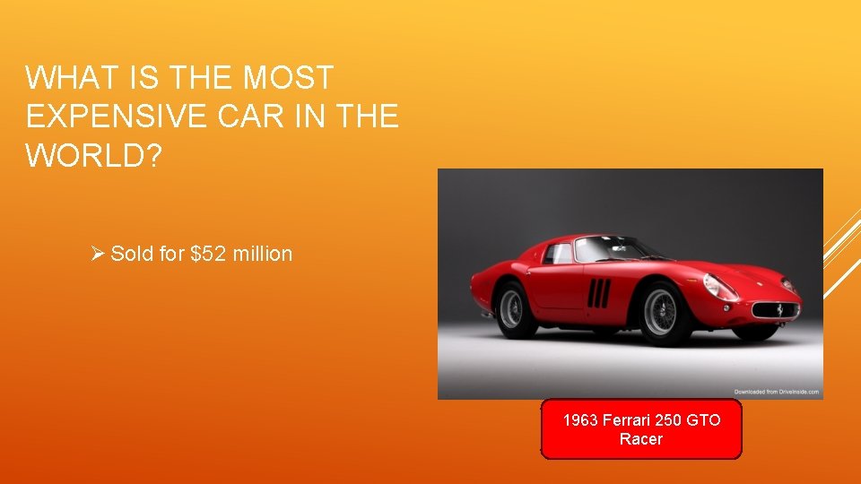 WHAT IS THE MOST EXPENSIVE CAR IN THE WORLD? Ø Sold for $52 million