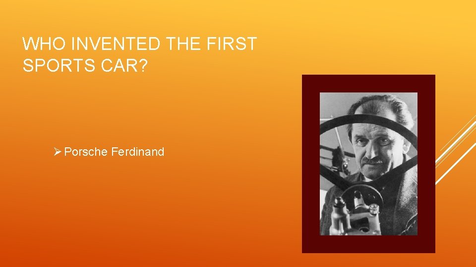 WHO INVENTED THE FIRST SPORTS CAR? Ø Porsche Ferdinand 
