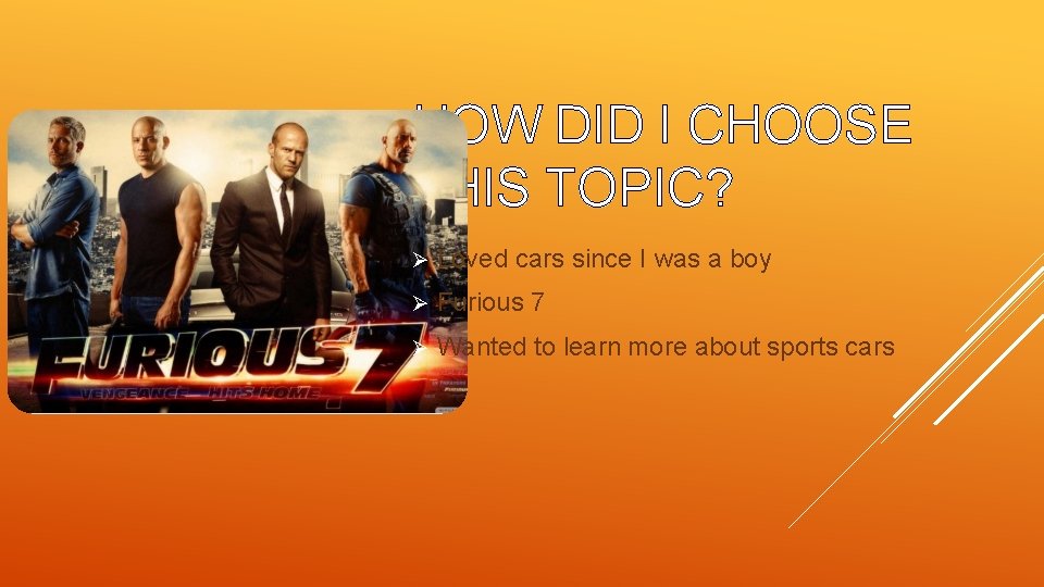 HOW DID I CHOOSE THIS TOPIC? Ø Loved cars since I was a boy