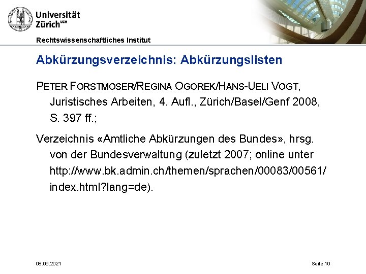 Rechtswissenschaftliches Institut Abkürzungsverzeichnis: Abkürzungslisten PETER FORSTMOSER/REGINA OGOREK/HANS-UELI VOGT, Juristisches Arbeiten, 4. Aufl. , Zürich/Basel/Genf
