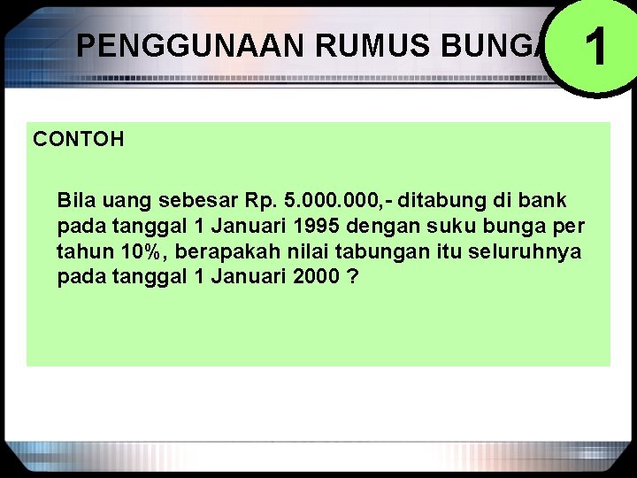 PENGGUNAAN RUMUS BUNGA 1 CONTOH Bila uang sebesar Rp. 5. 000, - ditabung di