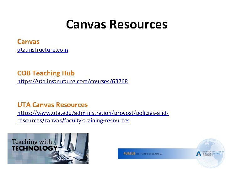 Canvas Resources Canvas uta. instructure. com COB Teaching Hub https: //uta. instructure. com/courses/63768 UTA