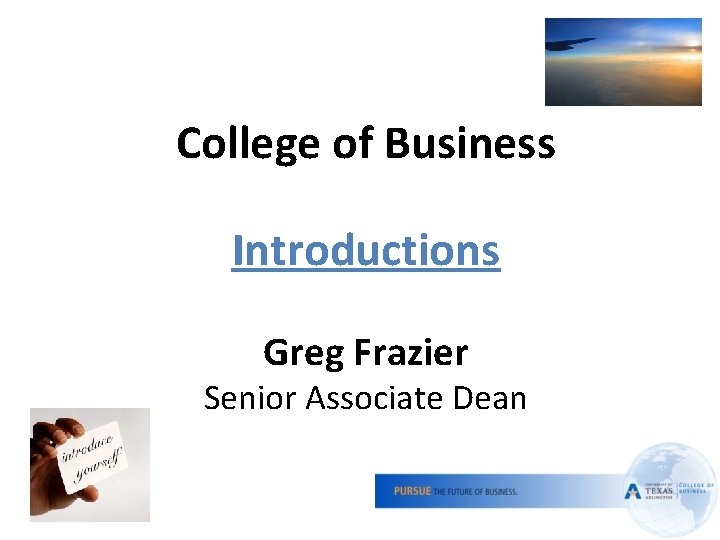 College of Business Introductions Greg Frazier Senior Associate Dean 