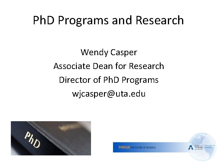 Ph. D Programs and Research Wendy Casper Associate Dean for Research Director of Ph.