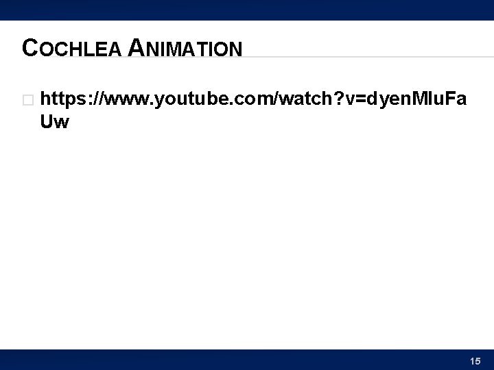 COCHLEA ANIMATION � https: //www. youtube. com/watch? v=dyen. Mlu. Fa Uw 15 