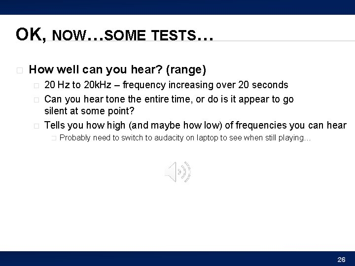 OK, NOW…SOME TESTS… � How well can you hear? (range) � � � 20