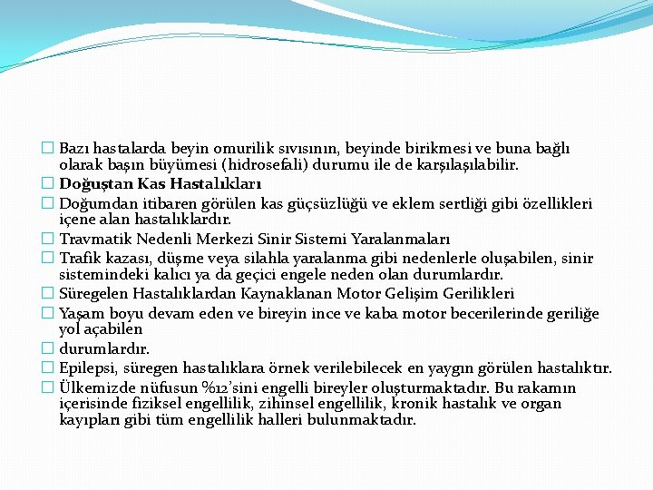 � Bazı hastalarda beyin omurilik sıvısının, beyinde birikmesi ve buna bağlı olarak başın büyümesi