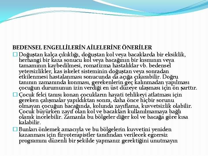 BEDENSEL ENGELLİLERİN AİLELERİNE ÖNERİLER � Doğuştan kalça çıkıklığı, doğuştan kol veya bacaklarda bir eksiklik,