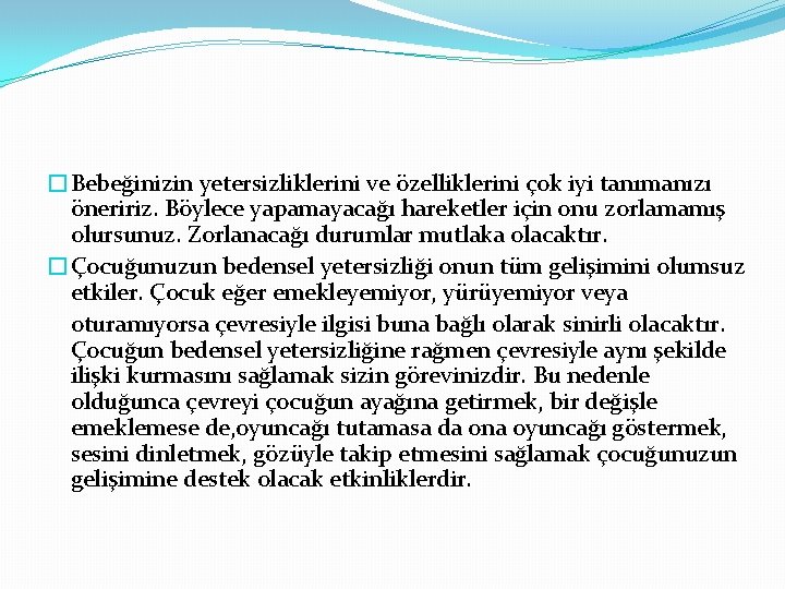 �Bebeğinizin yetersizliklerini ve özelliklerini çok iyi tanımanızı öneririz. Böylece yapamayacağı hareketler için onu zorlamamış