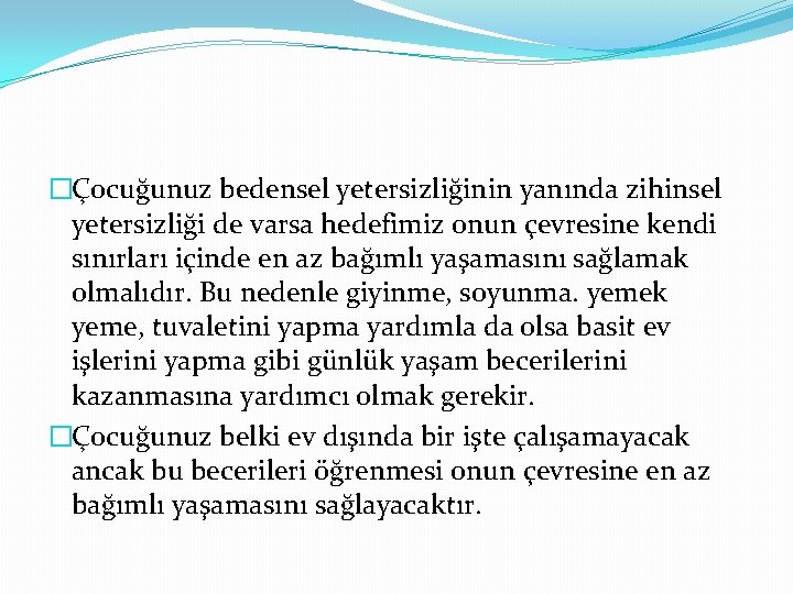 �Çocuğunuz bedensel yetersizliğinin yanında zihinsel yetersizliği de varsa hedefimiz onun çevresine kendi sınırları içinde