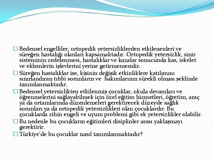 � Bedensel engelliler, ortopedik yetersizliklerden etkilenenleri ve süreğen hastalığı olanları kapsamaktadır. Ortopedik yetersizlik, sinir