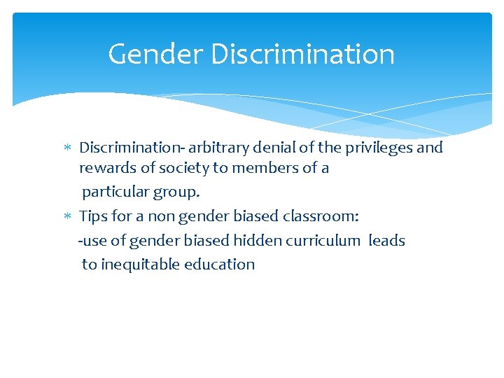 Gender Discrimination- arbitrary denial of the privileges and rewards of society to members of