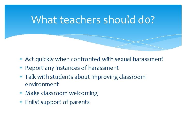 What teachers should d 0? Act quickly when confronted with sexual harassment Report any