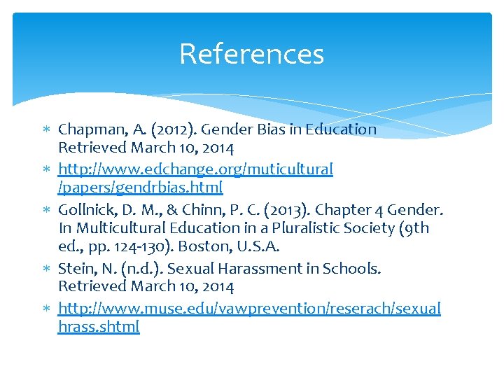 References Chapman, A. (2012). Gender Bias in Education Retrieved March 10, 2014 http: //www.