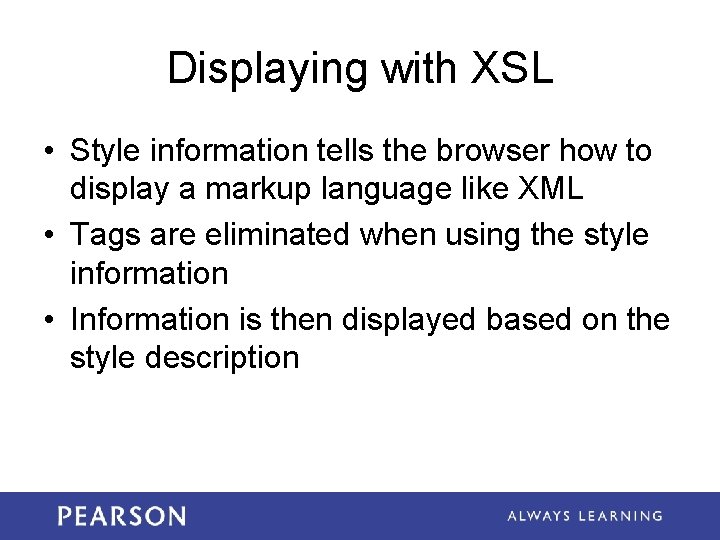 Displaying with XSL • Style information tells the browser how to display a markup Displaying with XSL • Style information tells the browser how to display a markup