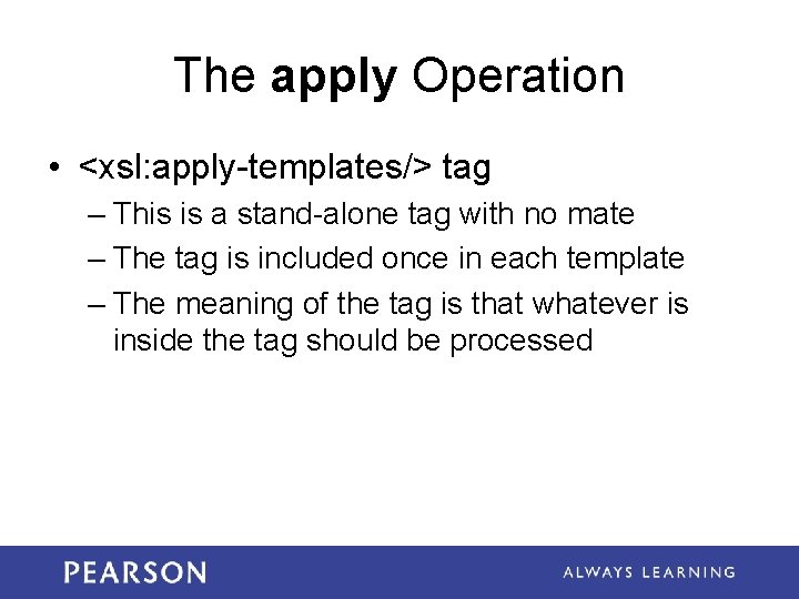 The apply Operation • <xsl: apply-templates/> tag – This is a stand-alone tag with The apply Operation • <xsl: apply-templates/> tag – This is a stand-alone tag with