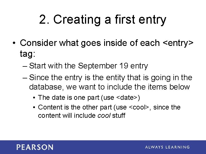 2. Creating a first entry • Consider what goes inside of each <entry> tag: 2. Creating a first entry • Consider what goes inside of each <entry> tag: