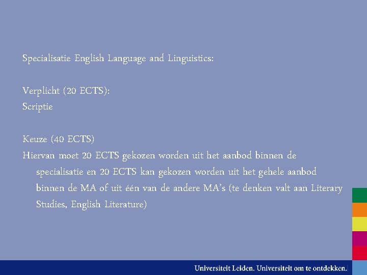 Specialisatie English Language and Linguistics: Verplicht (20 ECTS): Scriptie Keuze (40 ECTS) Hiervan moet