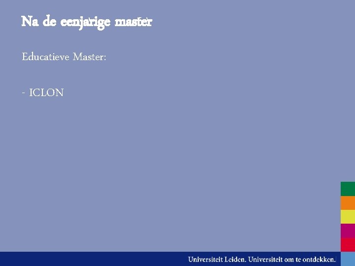 Na de eenjarige master Educatieve Master: - ICLON 