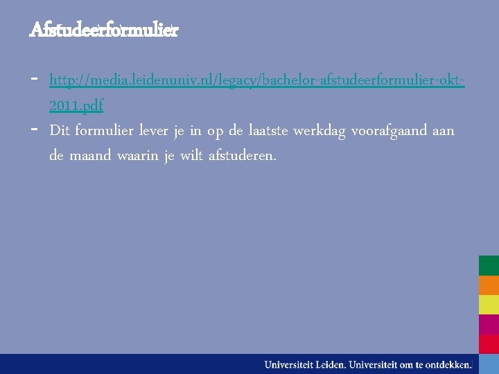 Afstudeerformulier - http: //media. leidenuniv. nl/legacy/bachelor-afstudeerformulier-okt 2011. pdf - Dit formulier lever je in