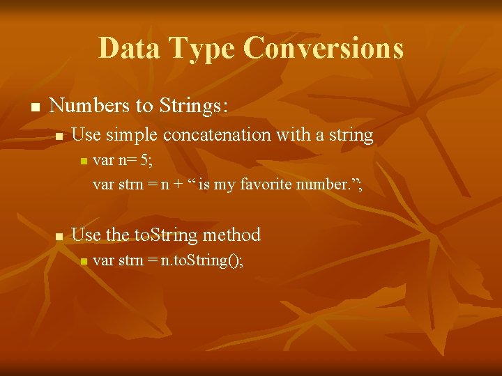 Data Type Conversions n Numbers to Strings: n Use simple concatenation with a string