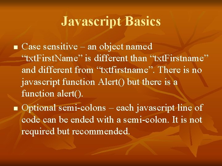 Javascript Basics n n Case sensitive – an object named “txt. First. Name” is