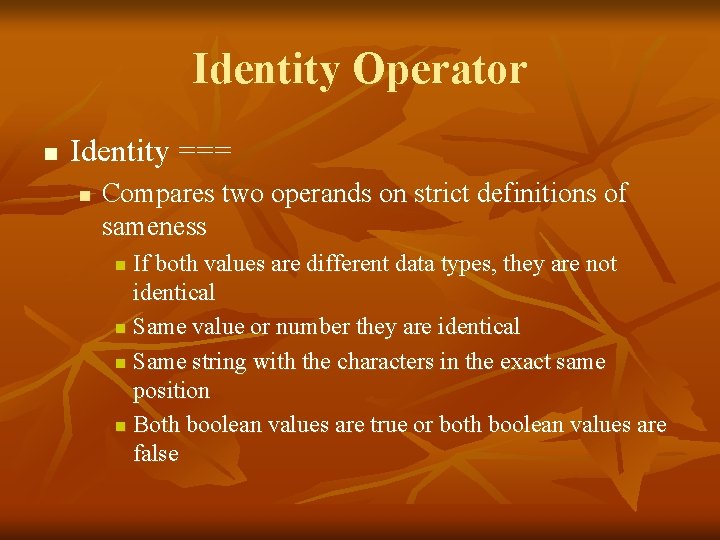 Identity Operator n Identity === n Compares two operands on strict definitions of sameness