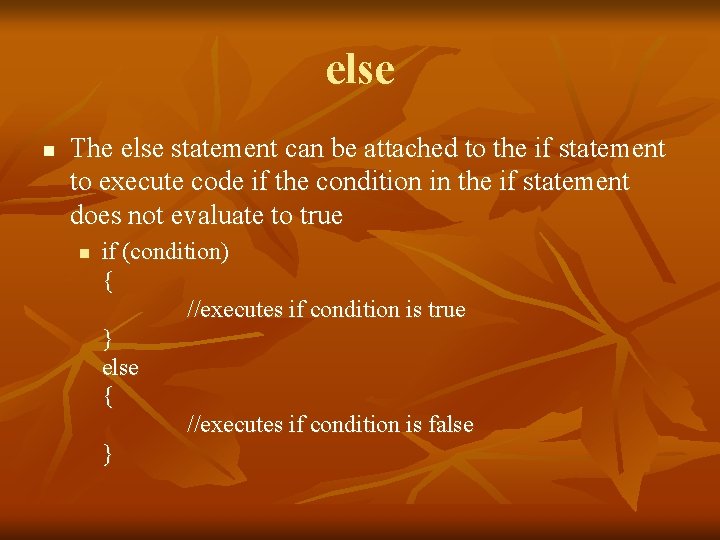 else n The else statement can be attached to the if statement to execute