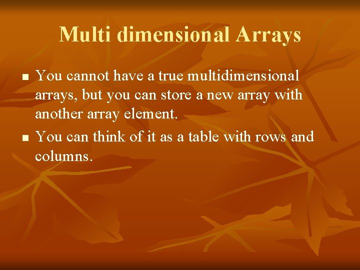 Multi dimensional Arrays n n You cannot have a true multidimensional arrays, but you