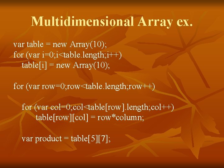 Multidimensional Array ex. var table = new Array(10); for (var i=0; i<table. length; i++)
