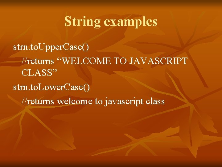 String examples strn. to. Upper. Case() //returns “WELCOME TO JAVASCRIPT CLASS” strn. to. Lower.