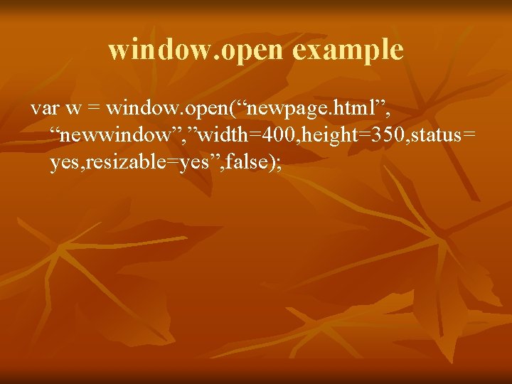 window. open example var w = window. open(“newpage. html”, “newwindow”, ”width=400, height=350, status= yes,