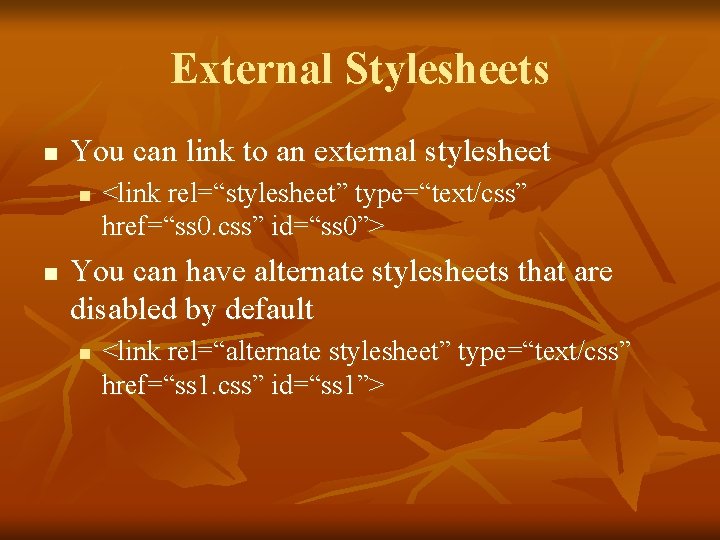 External Stylesheets n You can link to an external stylesheet n n <link rel=“stylesheet”