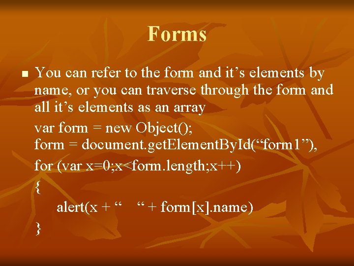 Forms n You can refer to the form and it’s elements by name, or
