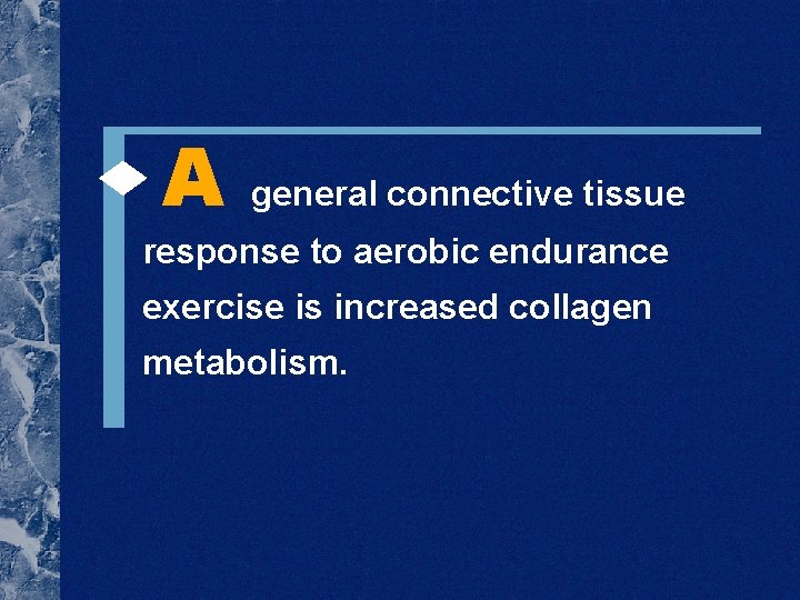  A general connective tissue response to aerobic endurance exercise is increased collagen metabolism.